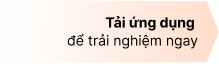 Tải ứng dụng để trải nghiệm ngay