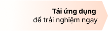 Tải ứng dụng để trải nghiệm ngay