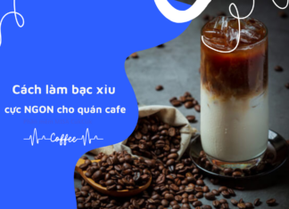 Mách bạn cách làm bạc xỉu cực ngon cho quán cafe Cách làm bạc xỉu cho quán cafe
