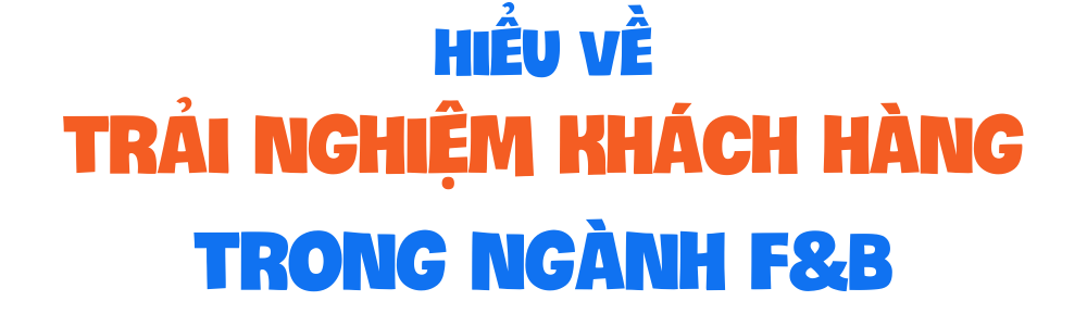 Hiểu về trải nghiệm khách hàng trong ngành F&B