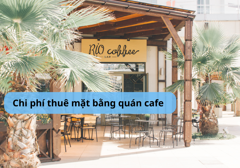 chi phí thuê mặt bằng mở quán cafe 100m2